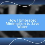 How I Embraced Minimalism to Save Water