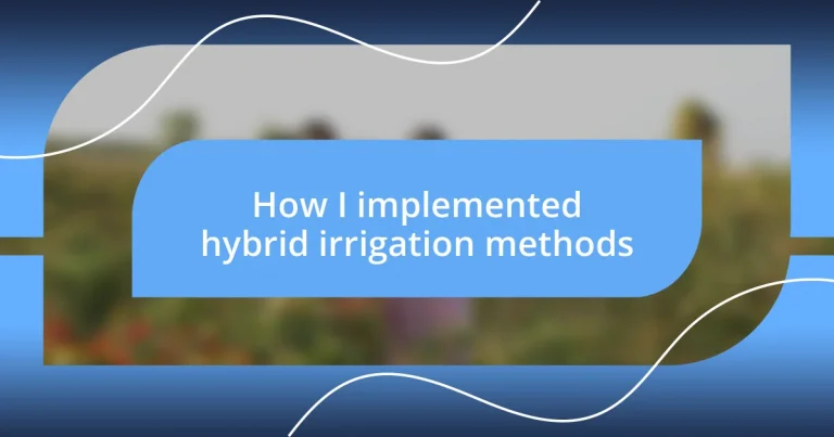 How I implemented hybrid irrigation methods