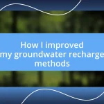 How I improved my groundwater recharge methods