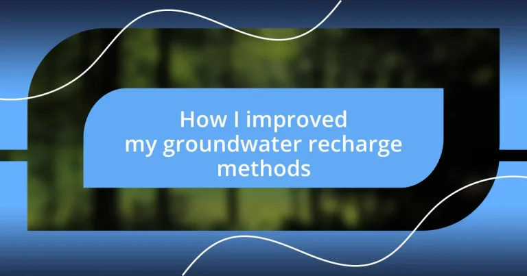 How I improved my groundwater recharge methods