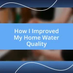 How I Improved My Home Water Quality