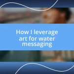 How I leverage art for water messaging