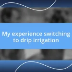 My experience switching to drip irrigation