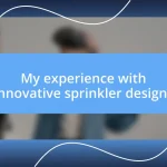 My experience with innovative sprinkler designs