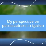 My perspective on permaculture irrigation