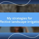 My strategies for effective landscape irrigation