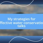 My strategies for effective water conservation talks