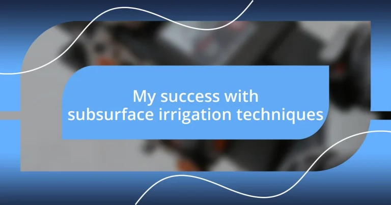 My success with subsurface irrigation techniques