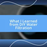 What I Learned from DIY Water Filtration