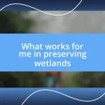 What works for me in preserving wetlands