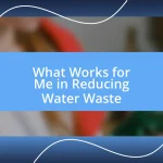 What Works for Me in Reducing Water Waste