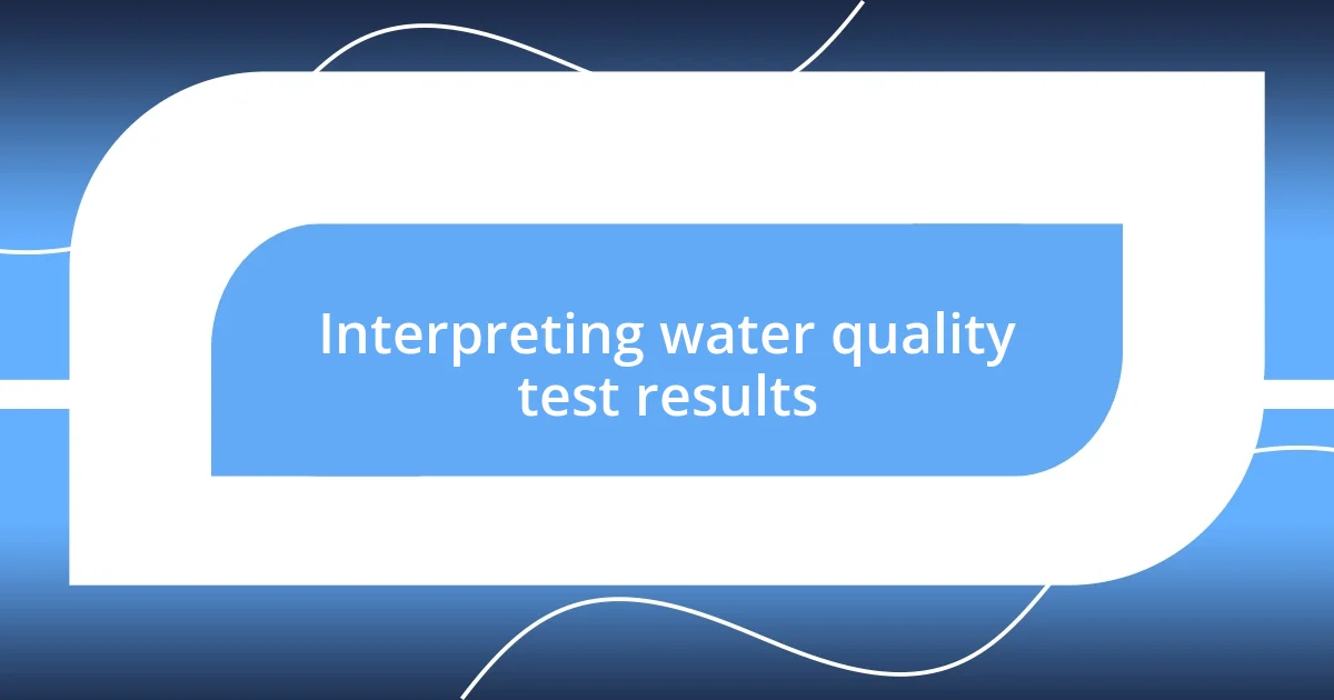 Interpreting water quality test results