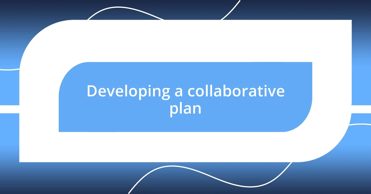 Developing a collaborative plan