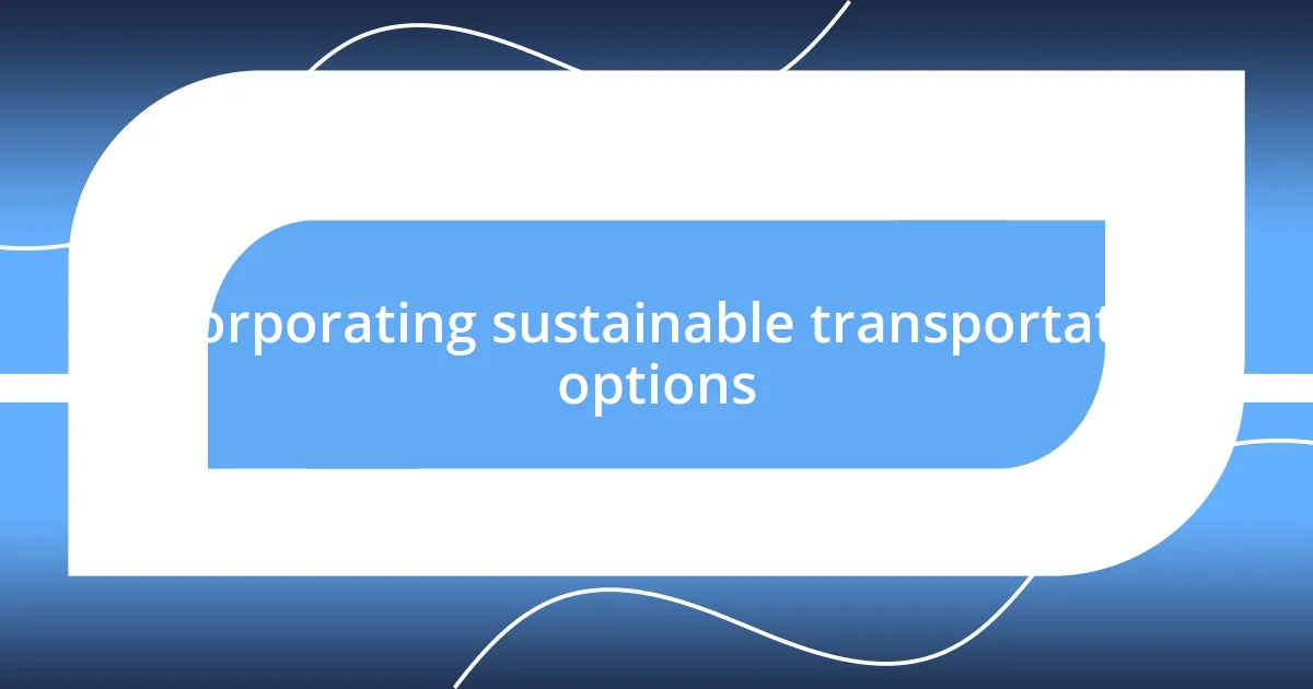 Incorporating sustainable transportation options