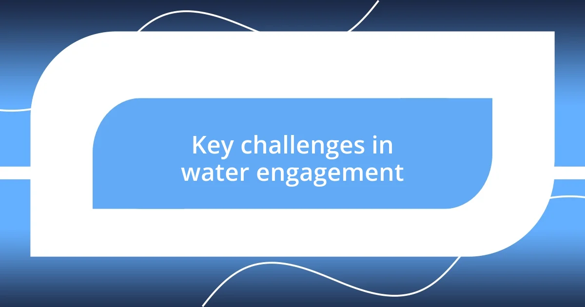 Key challenges in water engagement