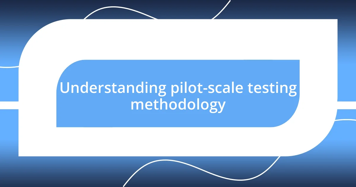 Understanding pilot-scale testing methodology